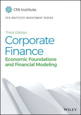 Corporate Finance Economic Foundations and Financial Modeling, 3rd Edition