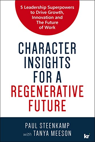 CHARACTER INSIGHTS FOR A REGENERATIVE FUTURE 5 Leadership Superpowers to Drive Growth, Innovation and The Future of Work