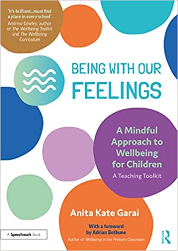 Being With Our Feelings - A Mindful Approach to Wellbeing for Children A Teaching Toolkit