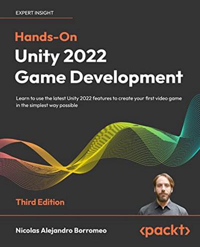 Hands-On Unity 2022 Game Development Learn to use the latest Unity 2022 features to create your first video game, 3rd Edition