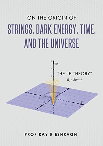On the Origin of Strings, Dark Energy, Time, and the Universe  The E-Theory