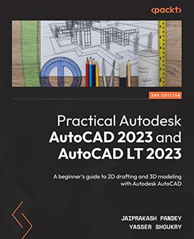 Practical Autodesk AutoCAD 2023 and AutoCAD LT 2023 A beginner’s guide to 2D drafting and 3D modeling, 2nd Edition