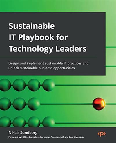 Sustainable IT Playbook for Technology Leaders Design and implement sustainable IT practices and unlock sustainable business