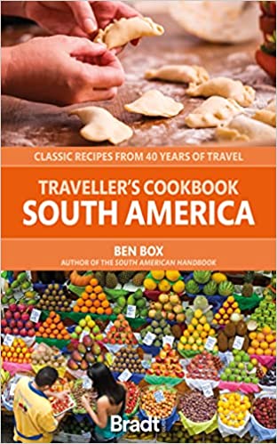 The Traveller's Cookbook South America Classic Recipes from 40 Years of Travel