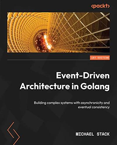 Event-Driven Architecture in Golang Building complex systems with asynchronicity and eventual consistency