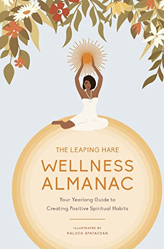 The Leaping Hare Wellness Almanac Your yearlong guide to creating positive spiritual habits