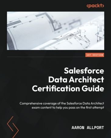 Salesforce Data Architect Certification Guide Comprehensive coverage of the Salesforce Data Architect exam