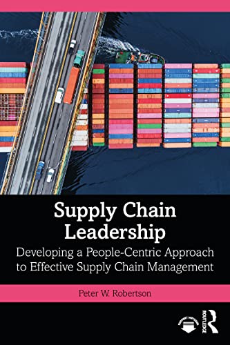 Supply Chain Leadership Developing a People-Centric Approach to Effective Supply Chain Management