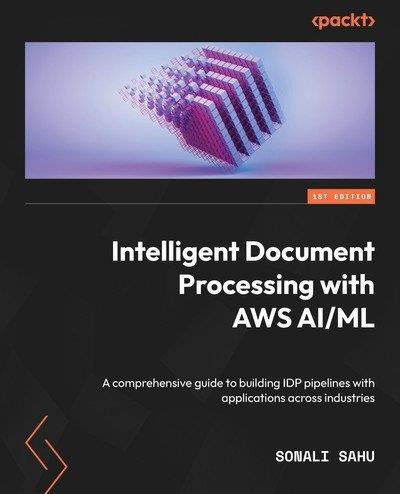 Intelligent Document Processing with AWS AIML A comprehensive guide to building IDP pipelines with applications