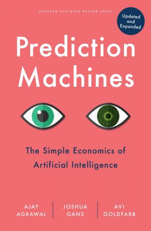 Prediction Machines, Updated and Expanded The Simple Economics of Artificial Intelligence (True PDF)