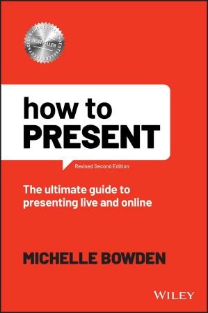 How to Present The Ultimate Guide to Presenting Live and Online, 2nd Edition