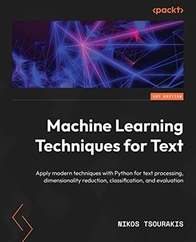 Machine Learning Techniques for Text Apply modern techniques with Python for text processing, dimensionality reduction