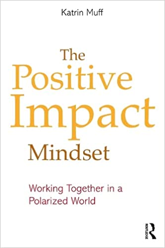 The Positive Impact Mindset Working Together in a Polarized World