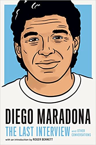 Diego Maradona The Last Interview and Other Conversations (The Last Interview Series)