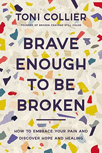 Brave Enough to Be Broken How to Embrace Your Pain and Discover Hope and Healing