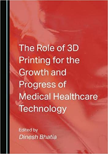 The Role of 3D Printing for the Growth and Progress of Medical Healthcare Technology