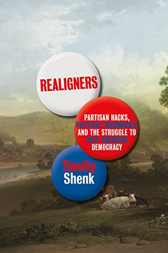 Realigners Partisan Hacks, Political Visionaries, and the Struggle to Rule American Democracy