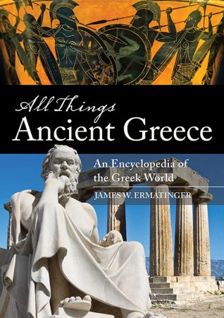 All Things Ancient Greece An Encyclopedia of the Greek World [2 Volumes]