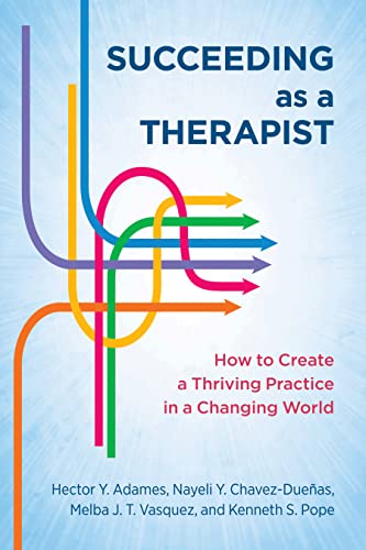 Succeeding as a Therapist How to Create a Thriving Practice in a Changing World