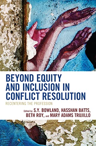 Beyond Equity and Inclusion in Conflict Resolution Recentering the Profession