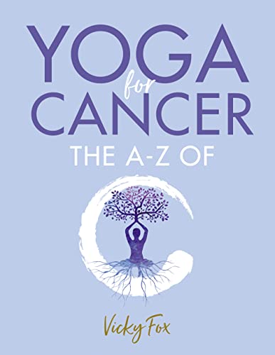 Yoga for Cancer The A to Z of C How yoga can reduce the side effects of treatment for cancer