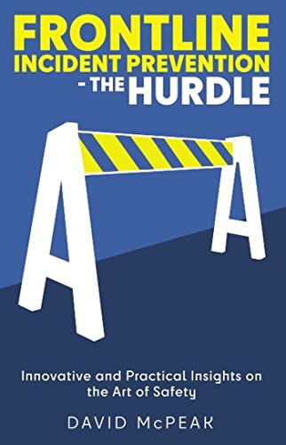 Frontline Incident Prevention - The Hurdle Innovative and Practical Insights on the Art of Safety