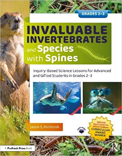 Invaluable Invertebrates and Species with Spines Inquiry-Based Science Lessons for Advanced and Gifted Students in Grades 2-3