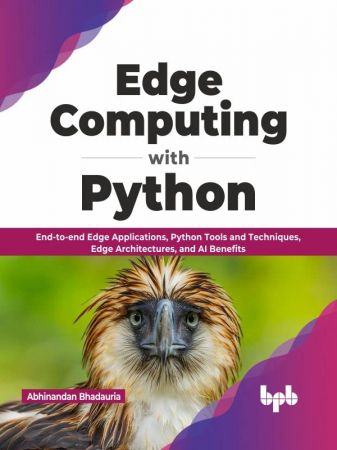 Edge Computing with Python End-to-end Edge Applications, Python Tools and Techniques, Edge Architectures, and AI Benefits