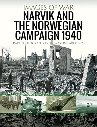 Narvik and the Norwegian Campaign 1940 Rare Photographs from Wartime Archives (Images of War)
