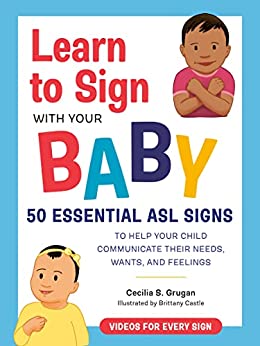 Learn to Sign with Your Baby 50 Essential ASL Signs to Help Your Child Communicate Their Needs, Wants, and Feelings