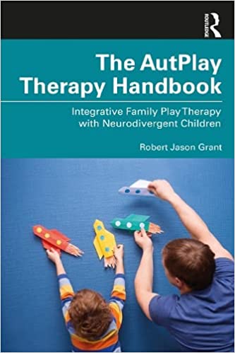 The AutPlay® Therapy Handbook Integrative Family Play Therapy with Neurodivergent Children