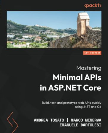 Mastering Minimal APIs in ASP.NET Core Build, test, and prototype web APIs quickly using .NET and C#
