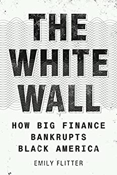 The White Wall How Big Finance Bankrupts Black America