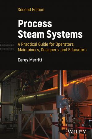 Process Steam Systems A Practical Guide for Operators, Maintainers, Designers, and Educators, 2nd Edition