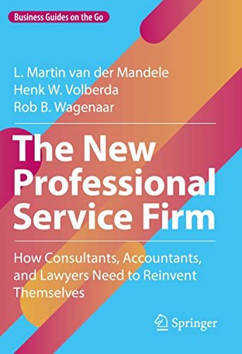 The New Professional Service Firm How Consultants, Accountants, and Lawyers Need to Reinvent Themselves