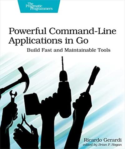 Powerful Command-Line Applications in Go Build Fast and Maintainable Tools (True PDF)