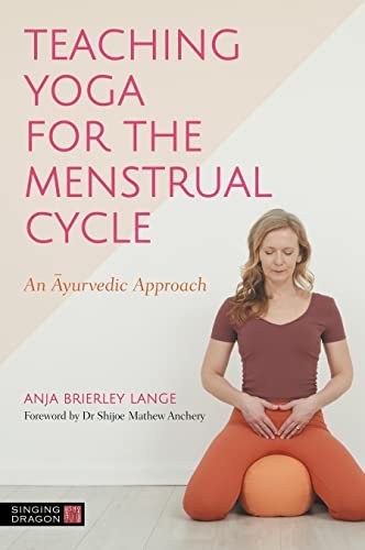 Teaching Yoga for the Menstrual Cycle An Ayurvedic Approach