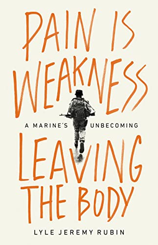 Pain Is Weakness Leaving the Body A Marine’s Unbecoming