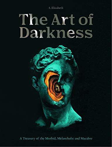 The Art of Darkness A Treasury of the Morbid, Melancholic and Macabre (Art in the Margins)