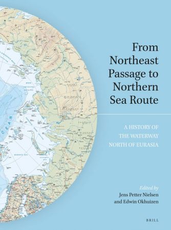 From Northeast Passage to Northern Sea Route A History of the Waterway North of Eurasia