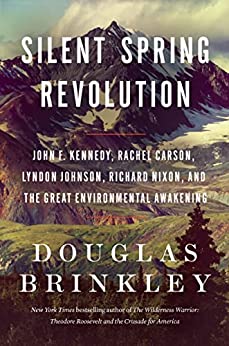 Silent Spring Revolution John F. Kennedy, Rachel Carson, Lyndon Johnson, Richard Nixon, and the Great Environmental