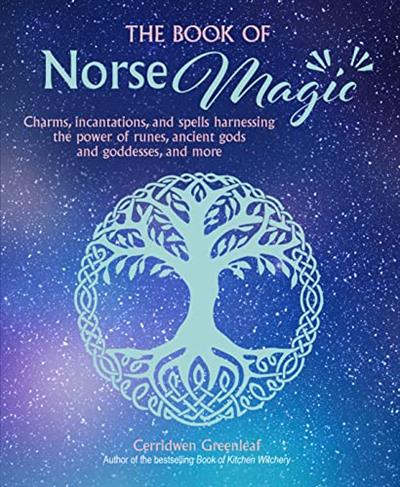 The Book of Norse Magic Charms, incantations and spells harnessing the power of runes, ancient gods and goddesses, and more