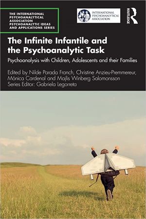The Infinite Infantile and the Psychoanalytic Task Psychoanalysis with Children, Adolescents and their Families