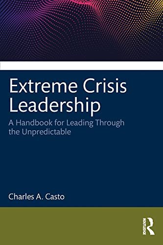 Extreme Crisis Leadership A Handbook for Leading Through the Unpredictable