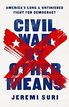 Civil War by Other Means America's Long and Unfinished Fight for Democracy