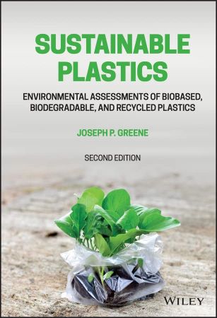 Sustainable Plastics Environmental Assessments of Biobased, Biodegradable, and Recycled Plastics, 2nd Edition