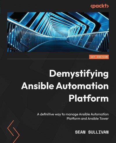 Demystifying Ansible Automation Platform A definitive way to manage Ansible Automation Platform and Ansible Tower