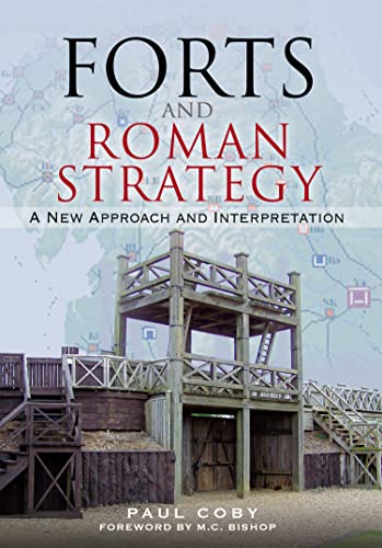 Forts and Roman Strategy A New Approach and Interpretation