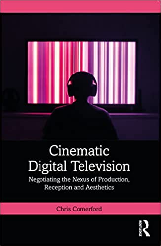 Cinematic Digital Television Negotiating the Nexus of Production, Reception and Aesthetics
