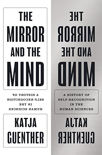 The Mirror and the Mind A History of Self-Recognition in the Human Sciences